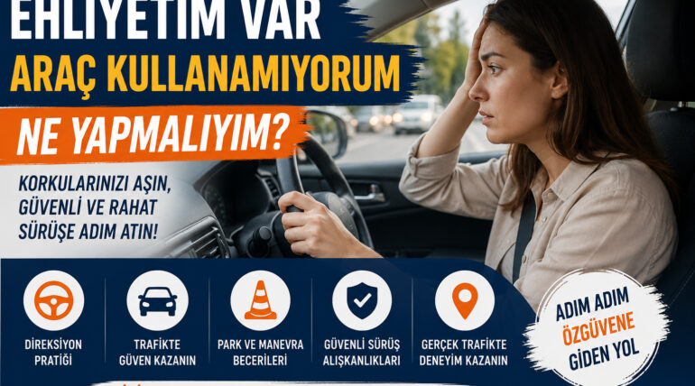 Ehliyetim var araç kullanamıyorum diyen sürücüler için direksiyon pratiği ve güvenli sürüş rehberi.